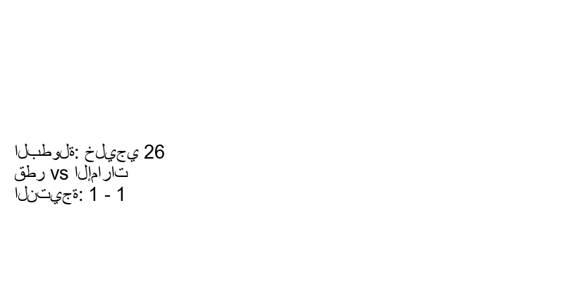 تعادل قطر وفريق الإمارات بنتيجة 1 - 1 في بطولة خليجي 26.