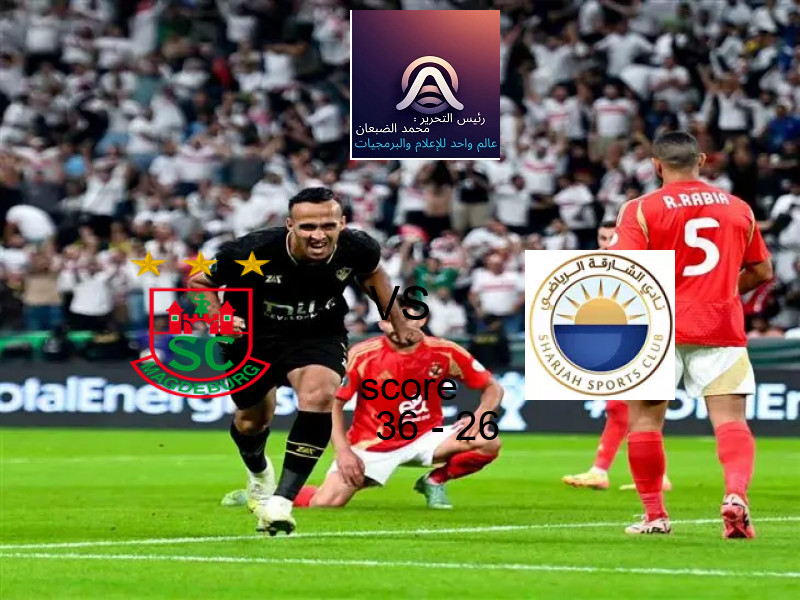 فاز فريق ماجديبورج على فريق الشارقة بنتيجة 36 - 26 في بطولة بطولة العالم للأندية لكرة اليد.