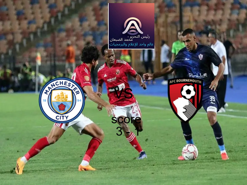 فوز فريق مانشستر سيتي على بورنموث بنتيجة 3 - 1 في بطولة الدوري الإنجليزي.