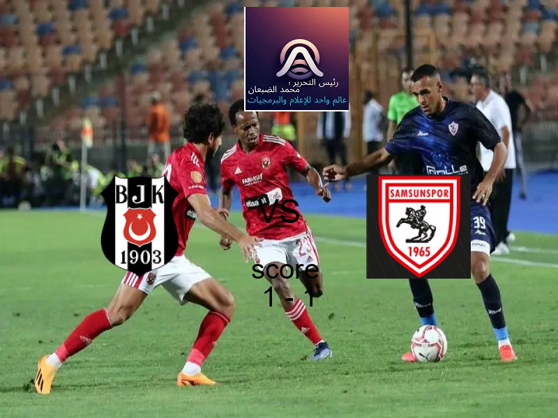 تعادل بشكتاش وفريق سامسون سبور بنتيجة 1 - 1 في بطولة الدوري التركي.